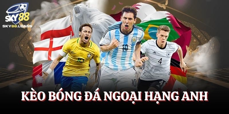 Kèo Bóng Đá Ngoại Hạng Anh – Trải Nghiệm Đa Dạng, Hấp Dẫn