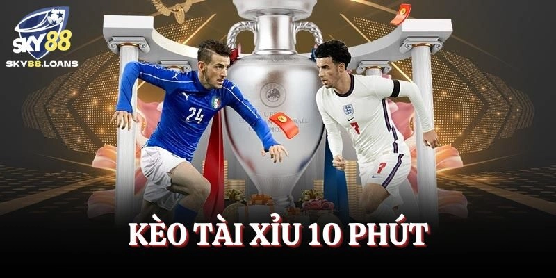Kèo Tài Xỉu 10 Phút – Hình Thức Cược Bóng Đá Hấp Dẫn