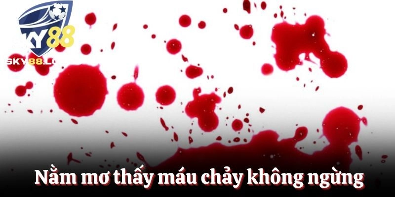 Nằm mơ thấy máu chảy không ngừng điềm xấu